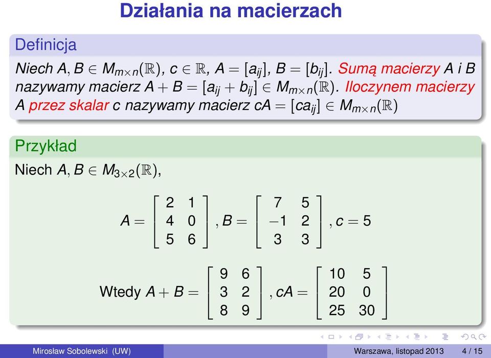 Iloczynem macierzy A przez skalar c nazywamy macierz ca = [ca ij M m n (R) Przykład Niech A, B M 3 2