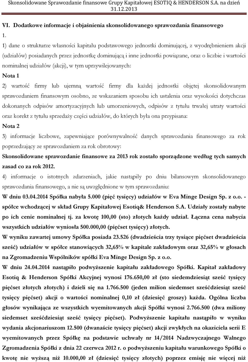 wartości nominalnej udziałów (akcji), w tym uprzywilejowanych: Nota 1 2) wartość firmy lub ujemną wartość firmy dla każdej jednostki objętej skonsolidowanym sprawozdaniem finansowym osobno, ze