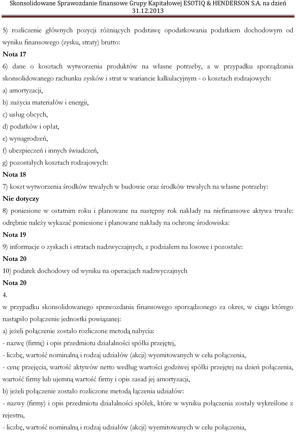 podatków i opłat, e) wynagrodzeń, f) ubezpieczeń i innych świadczeń, g) pozostałych kosztach rodzajowych: Nota 18 7) koszt wytworzenia środków trwałych w budowie oraz środków trwałych na własne