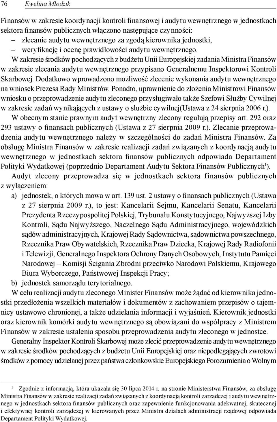 W zakresie środków pochodzących z budżetu Unii Europejskiej zadania Ministra Finansów w zakresie zlecania audytu wewnętrznego przypisano Generalnemu Inspektorowi Kontroli Skarbowej.