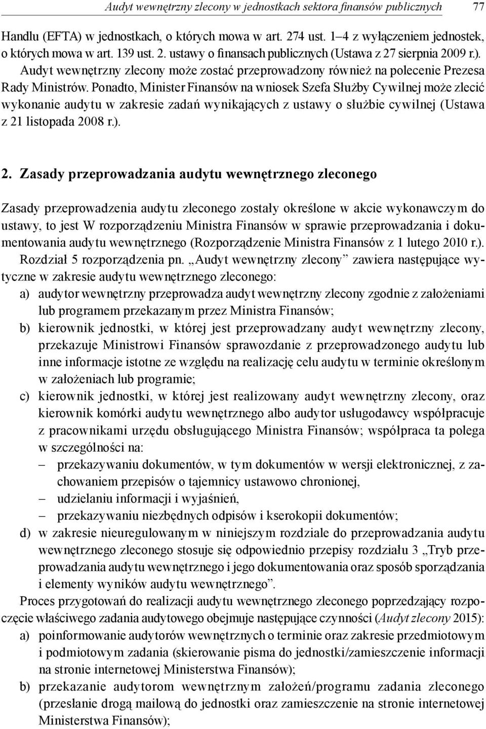 Ponadto, Minister Finansów na wniosek Szefa Służby Cywilnej może zlecić wykonanie audytu w zakresie zadań wynikających z ustawy o służbie cywilnej (Ustawa z 21