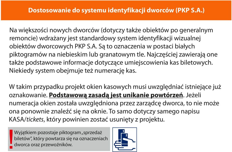 Są to oznaczenia w postaci białych piktogramów na niebieskim lub granatowym tle. Najczęściej zawierają one także podstawowe informacje dotyczące umiejscowienia kas biletowych.