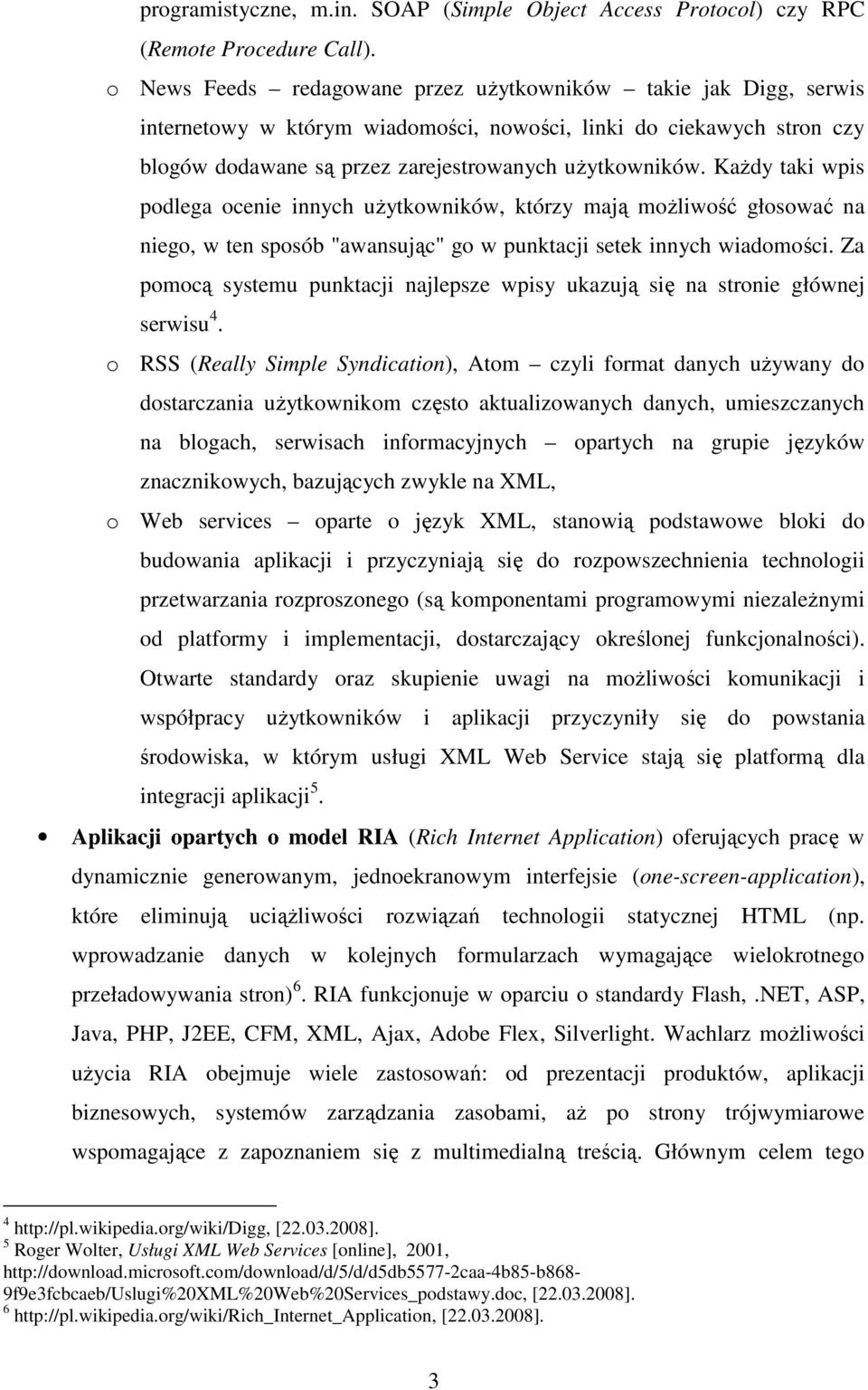 Każdy taki wpis podlega ocenie innych użytkowników, którzy mają możliwość głosować na niego, w ten sposób "awansując" go w punktacji setek innych wiadomości.