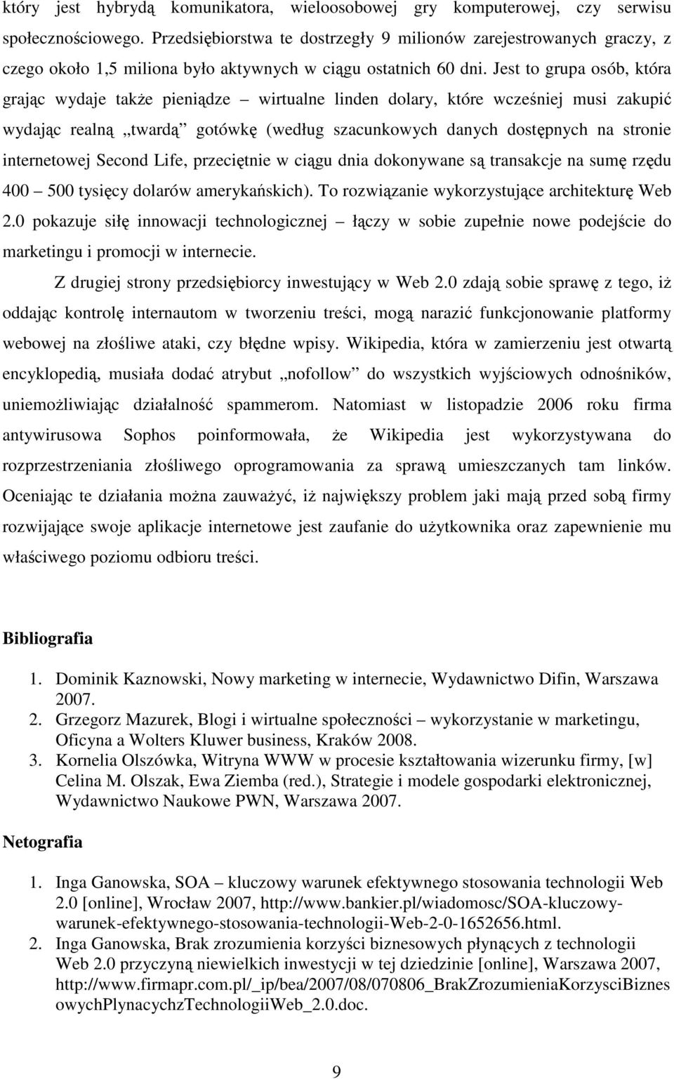 Jest to grupa osób, która grając wydaje także pieniądze wirtualne linden dolary, które wcześniej musi zakupić wydając realną twardą gotówkę (według szacunkowych danych dostępnych na stronie