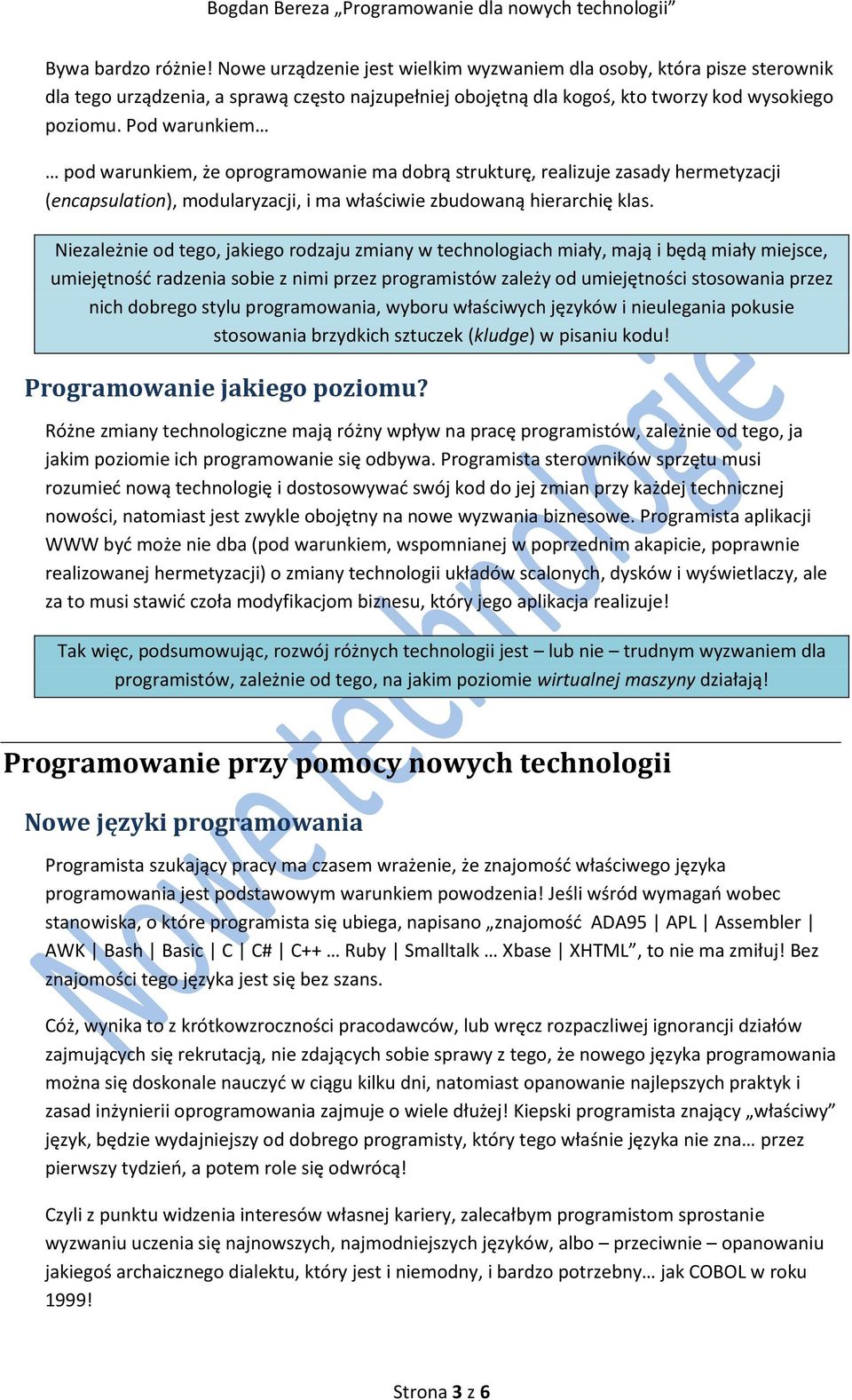 Niezależnie od tego, jakiego rodzaju zmiany w technologiach miały, mają i będą miały miejsce, umiejętność radzenia sobie z nimi przez programistów zależy od umiejętności stosowania przez nich dobrego