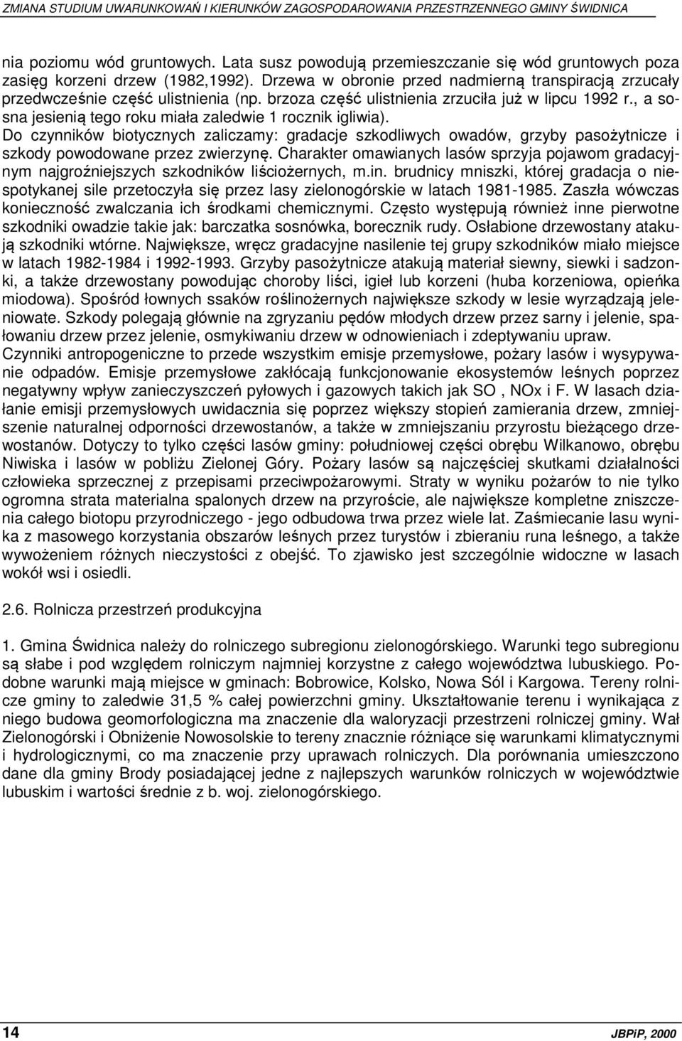 , a sosna jesienią tego roku miała zaledwie 1 rocznik igliwia). Do czynników biotycznych zaliczamy: gradacje szkodliwych owadów, grzyby pasożytnicze i szkody powodowane przez zwierzynę.