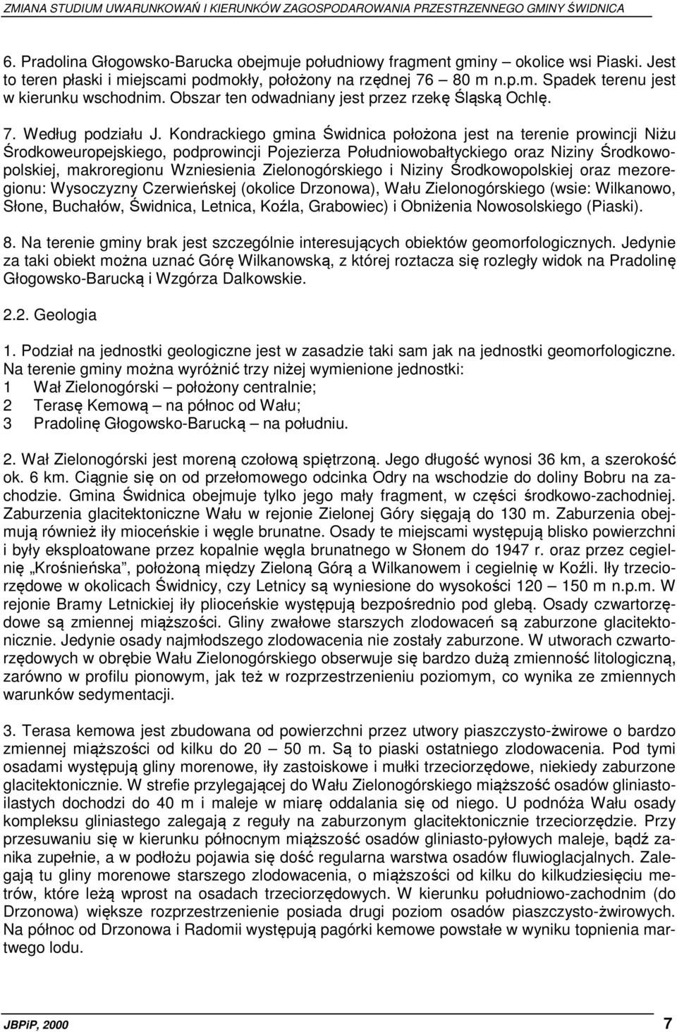 Kondrackiego gmina Świdnica położona jest na terenie prowincji Niżu Środkoweuropejskiego, podprowincji Pojezierza Południowobałtyckiego oraz Niziny Środkowopolskiej, makroregionu Wzniesienia