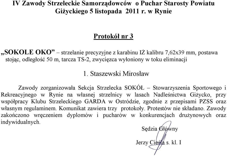 Staszewski Mirosław Zawody zorganizowała Sekcja Strzelecka SOKÓŁ Stowarzyszenia Sportowego i Rekreacyjnego w Rynie na własnej strzelnicy w lasach Nadleśnictwa