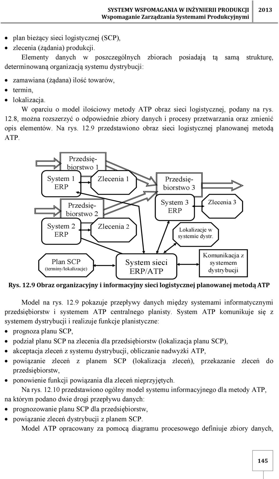 W oparciu o model ilościowy metody ATP obraz sieci logistycznej, podany na rys. 12.8, można rozszerzyć o odpowiednie zbiory danych i procesy przetwarzania oraz zmienić opis elementów. Na rys. 12.9 przedstawiono obraz sieci logistycznej planowanej metodą ATP.