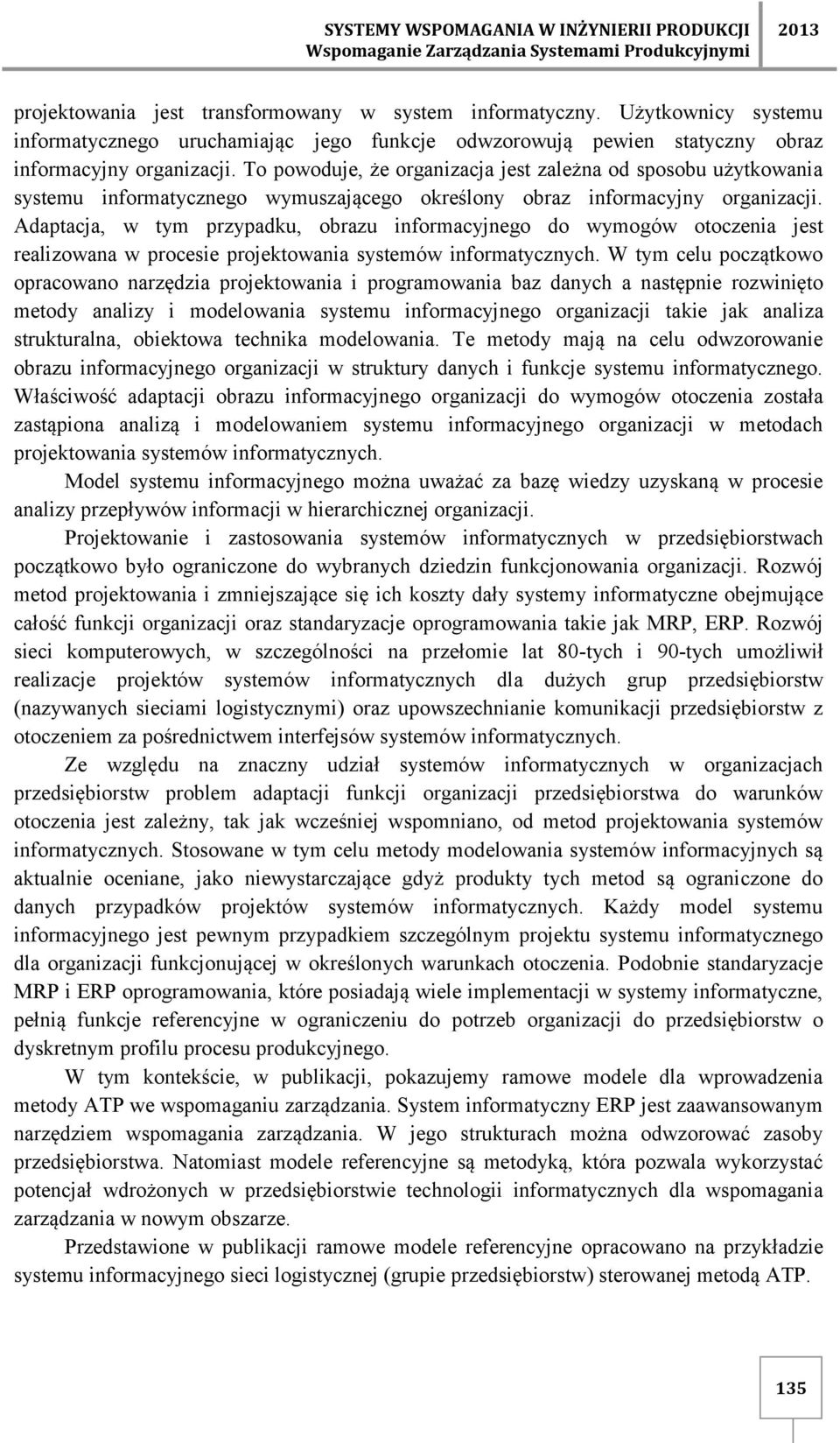 To powoduje, że organizacja jest zależna od sposobu użytkowania systemu informatycznego wymuszającego określony obraz informacyjny organizacji.