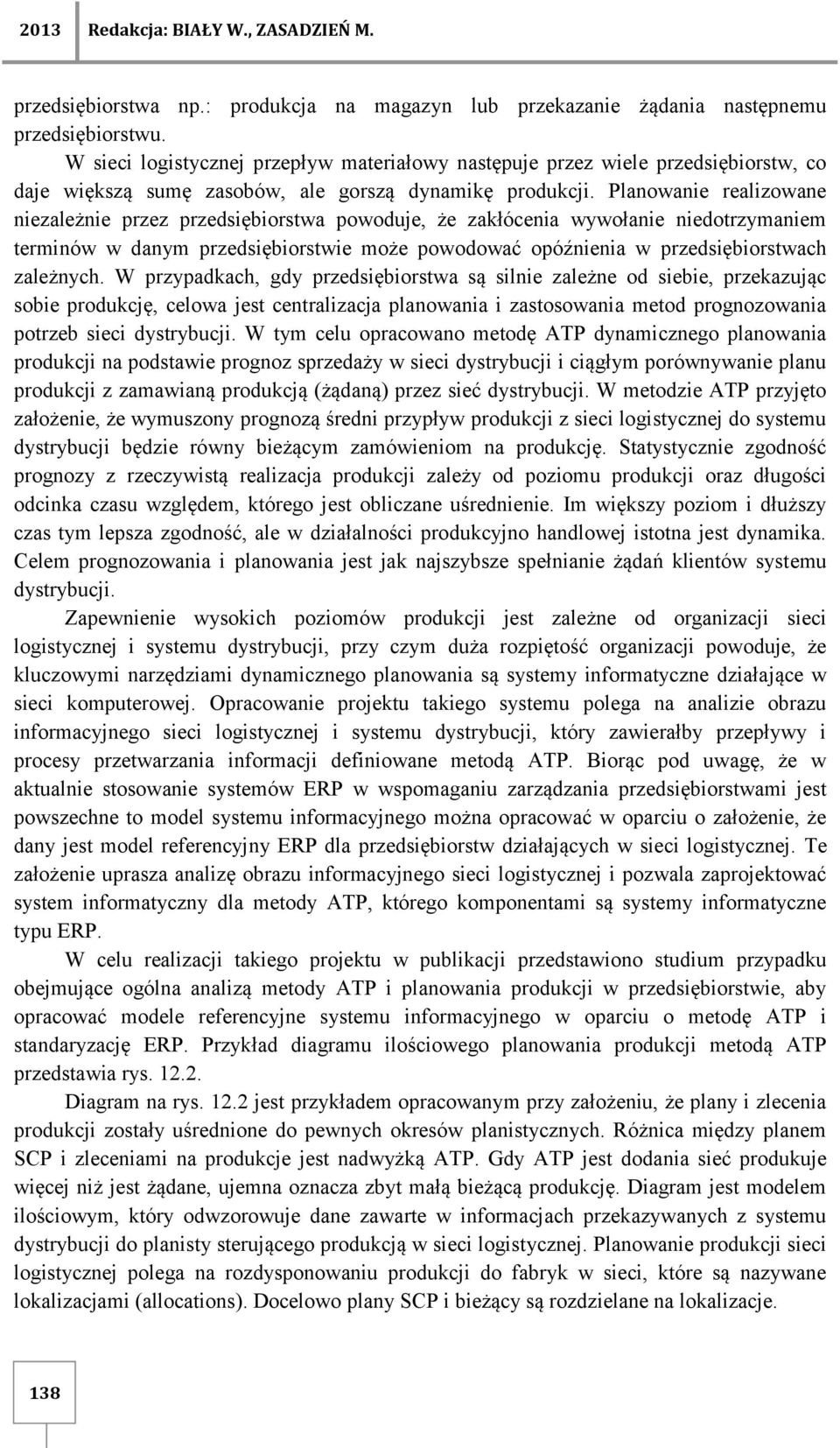 Planowanie realizowane niezależnie przez przedsiębiorstwa powoduje, że zakłócenia wywołanie niedotrzymaniem terminów w danym przedsiębiorstwie może powodować opóźnienia w przedsiębiorstwach zależnych.