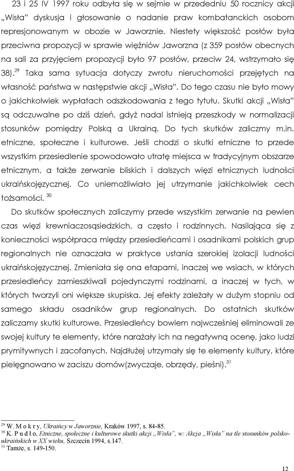 29 Taka sama sytuacja dotyczy zwrotu nieruchomości przejętych na własność państwa w następstwie akcji Wisła. Do tego czasu nie było mowy o jakichkolwiek wypłatach odszkodowania z tego tytułu.