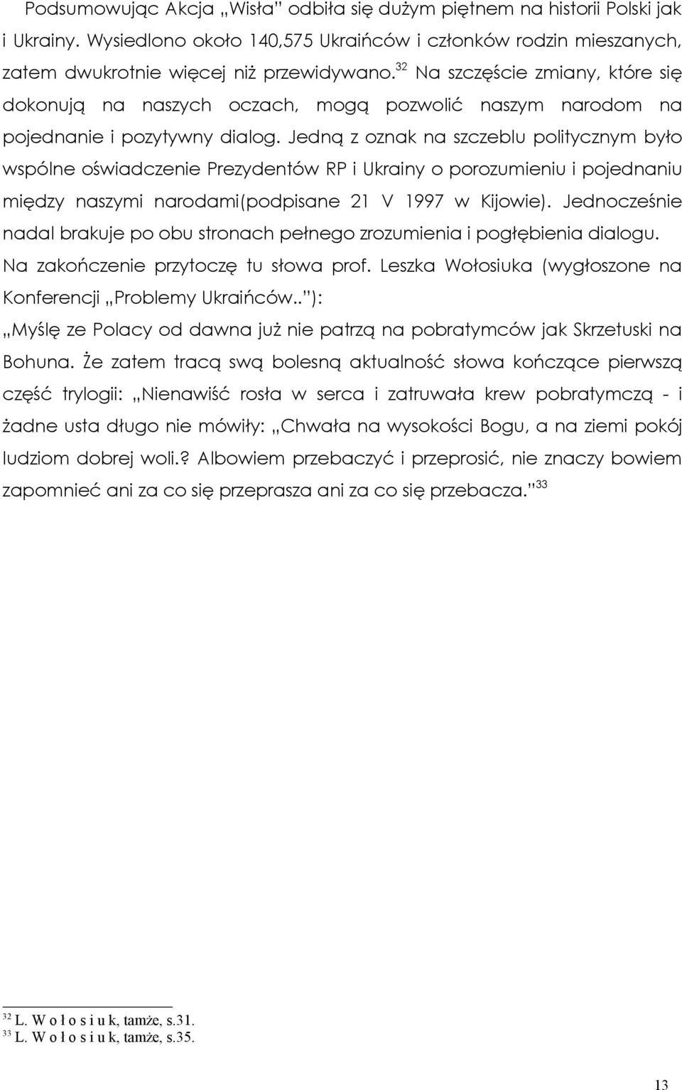 Jedną z oznak na szczeblu politycznym było wspólne oświadczenie Prezydentów RP i Ukrainy o porozumieniu i pojednaniu między naszymi narodami(podpisane 21 V 1997 w Kijowie).