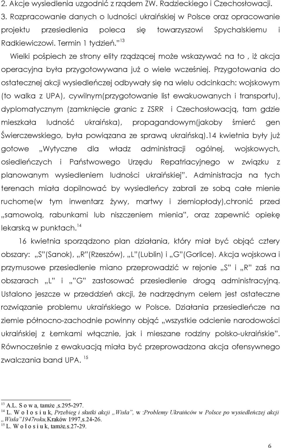 13 Wielki pośpiech ze strony elity rządzącej może wskazywać na to, iż akcja operacyjna była przygotowywana już o wiele wcześniej.