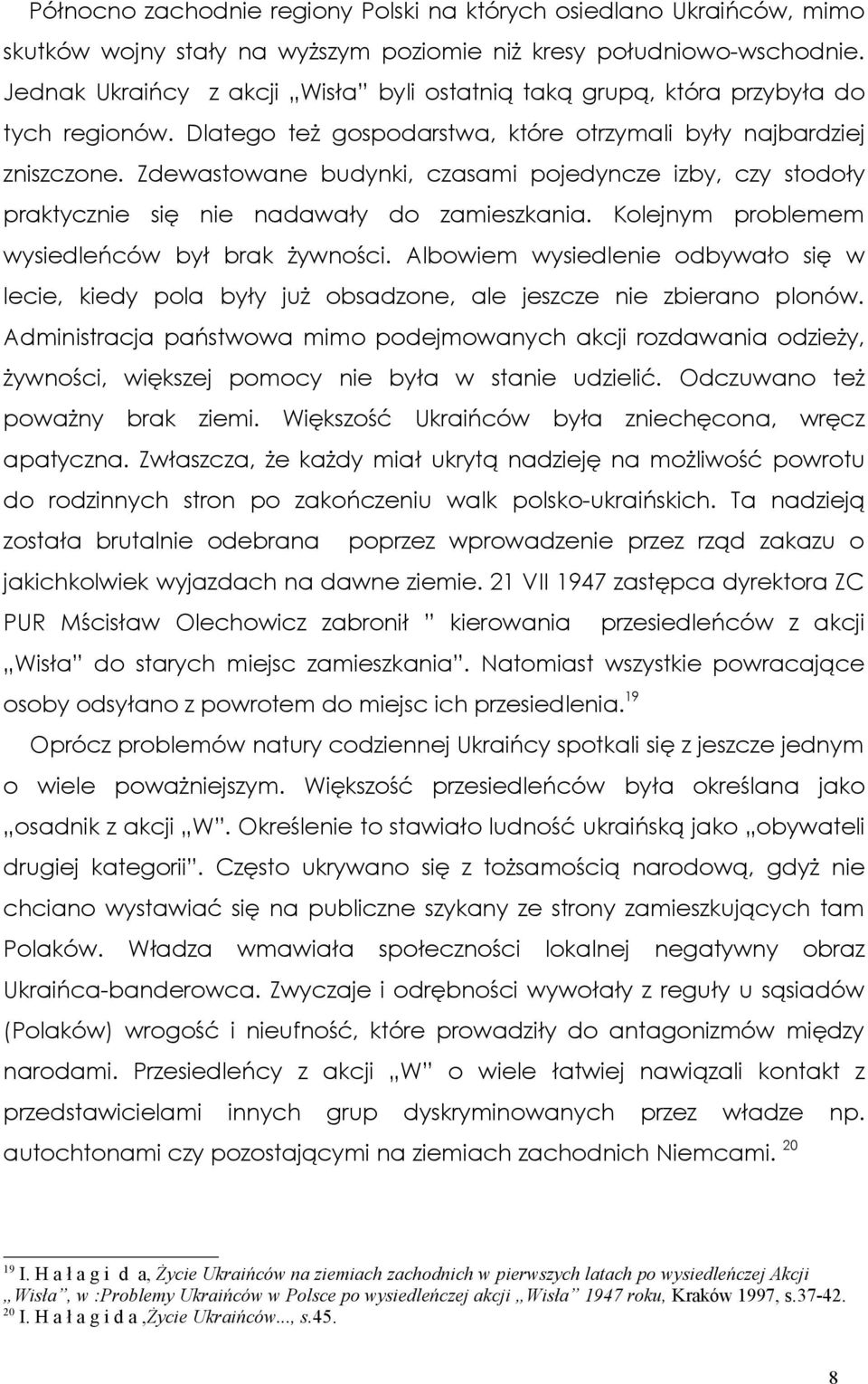 Zdewastowane budynki, czasami pojedyncze izby, czy stodoły praktycznie się nie nadawały do zamieszkania. Kolejnym problemem wysiedleńców był brak żywności.