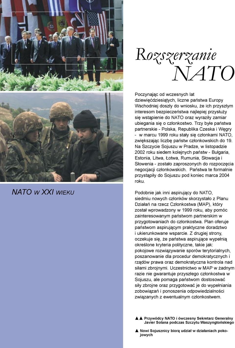 Trzy byłe państwa partnerskie - Polska, Republika Czeska i Węgry - w marcu 1999 roku stały się członkami NATO, zwiększając liczbę państw członkowskich do 19.