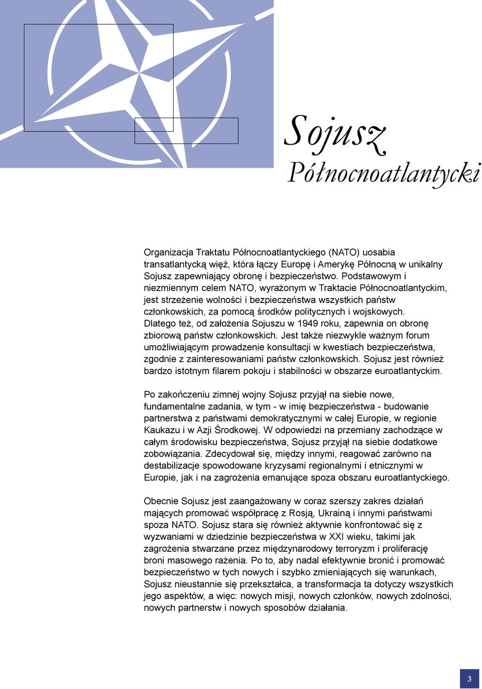 Dlatego też, od założenia Sojuszu w 1949 roku, zapewnia on obronę zbiorową państw członkowskich.