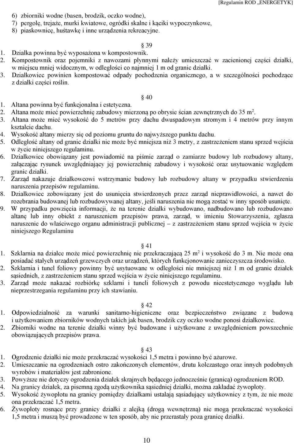 Kompostownik oraz pojemniki z nawozami płynnymi należy umieszczać w zacienionej części działki, w miejscu mniej widocznym, w odległości co najmniej 1 m od granic działki. 3.