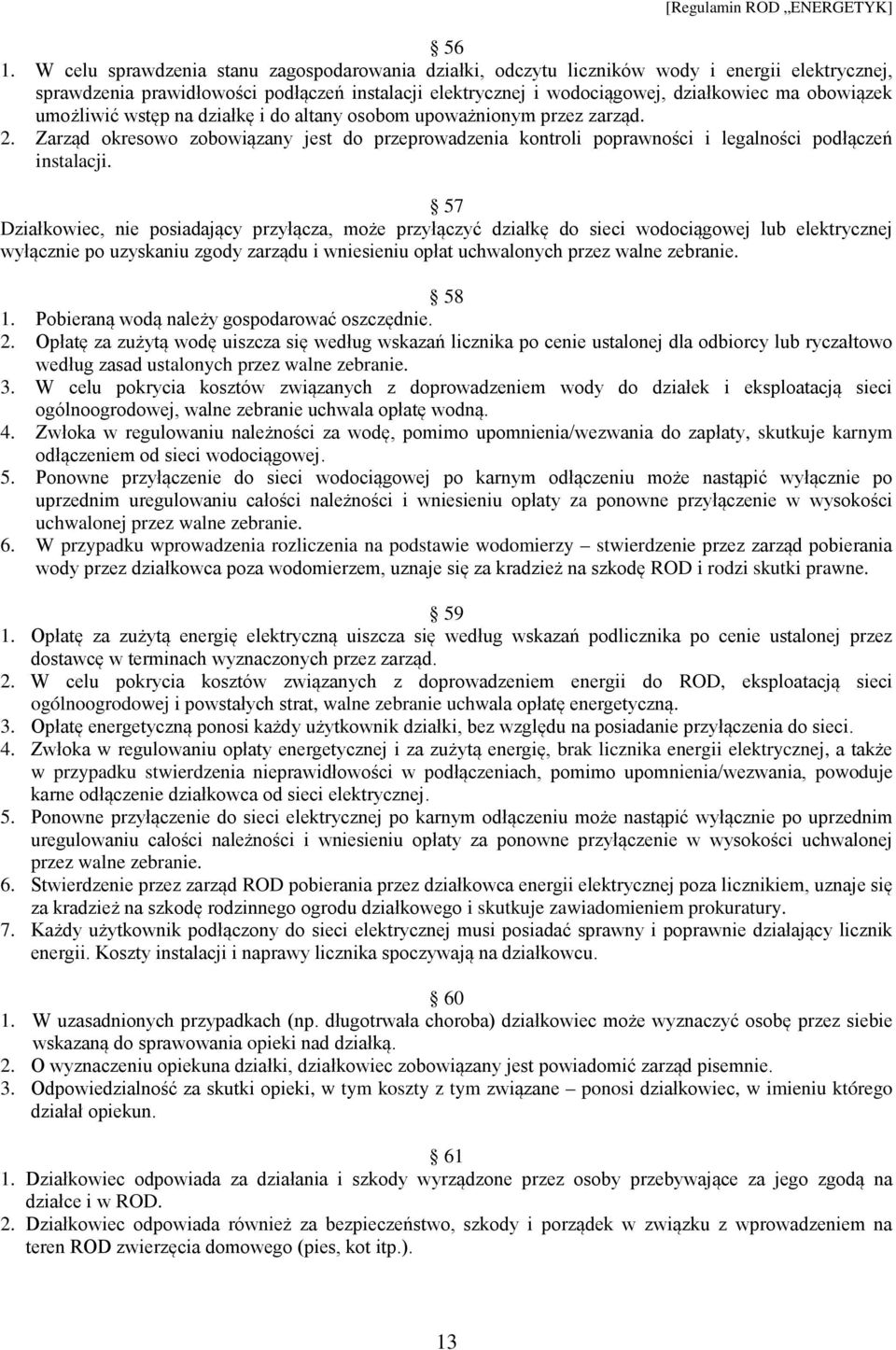 57 Działkowiec, nie posiadający przyłącza, może przyłączyć działkę do sieci wodociągowej lub elektrycznej wyłącznie po uzyskaniu zgody zarządu i wniesieniu opłat uchwalonych przez walne zebranie.