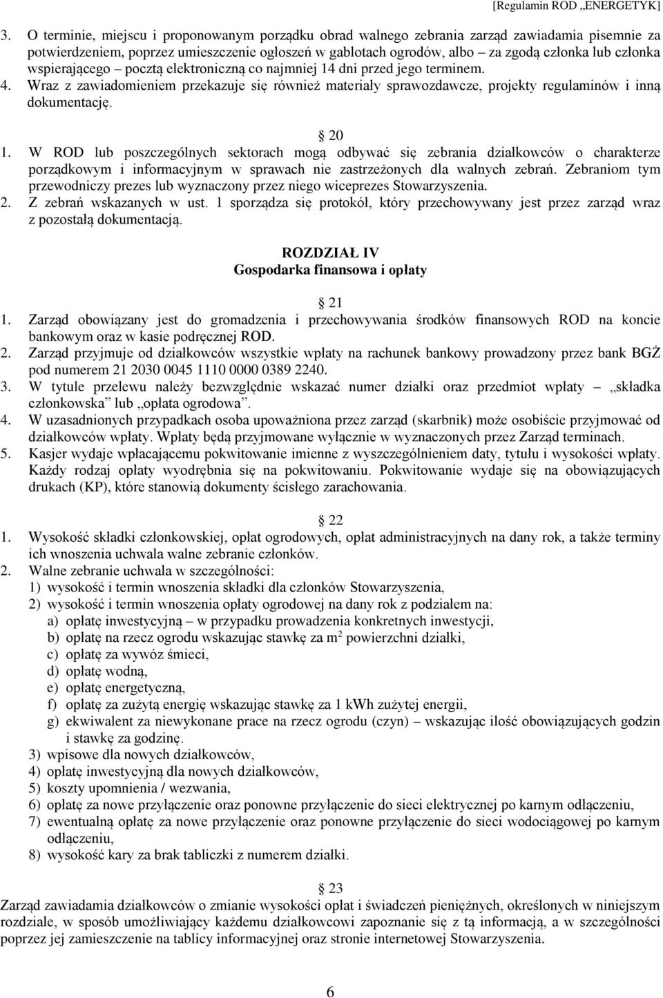 20 1. W ROD lub poszczególnych sektorach mogą odbywać się zebrania działkowców o charakterze porządkowym i informacyjnym w sprawach nie zastrzeżonych dla walnych zebrań.