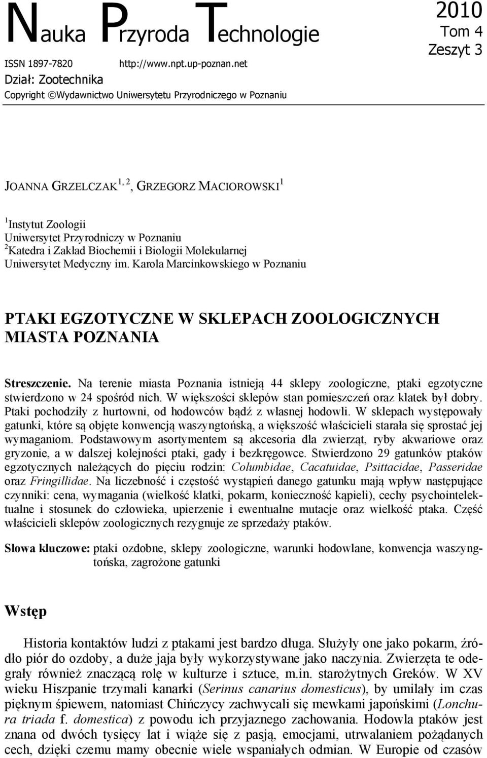 Poznaniu 2 Katedra i Zakład Biochemii i Biologii Molekularnej Uniwersytet Medyczny im. Karola Marcinkowskiego w Poznaniu PTAKI EGZOTYCZNE W SKLEPACH ZOOLOGICZNYCH MIASTA POZNANIA Streszczenie.