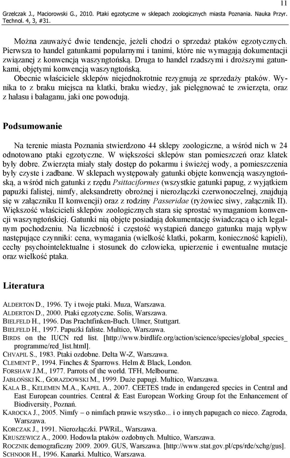 Druga to handel rzadszymi i droższymi gatunkami, objętymi konwencją waszyngtońską. Obecnie właściciele sklepów niejednokrotnie rezygnują ze sprzedaży ptaków.