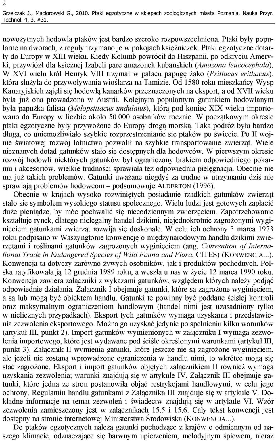 Kiedy Kolumb powrócił do Hiszpanii, po odkryciu Ameryki, przywiózł dla księżnej Izabeli parę amazonek kubańskich (Amazona leucocephala).