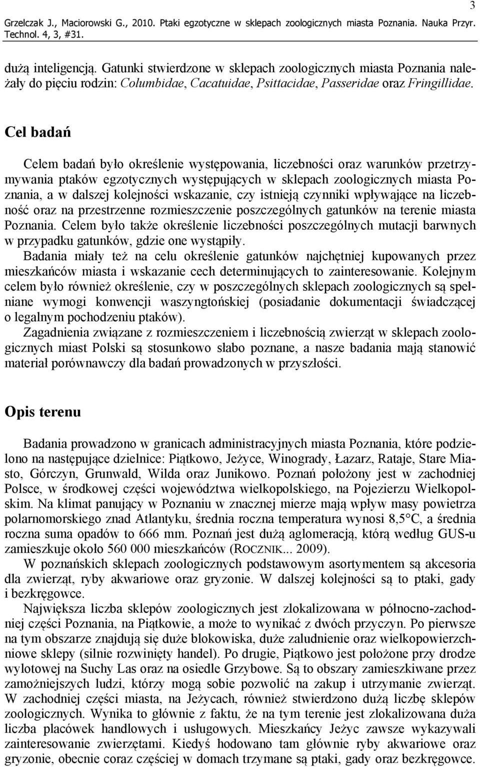 Cel badań Celem badań było określenie występowania, liczebności oraz warunków przetrzymywania ptaków egzotycznych występujących w sklepach zoologicznych miasta Poznania, a w dalszej kolejności