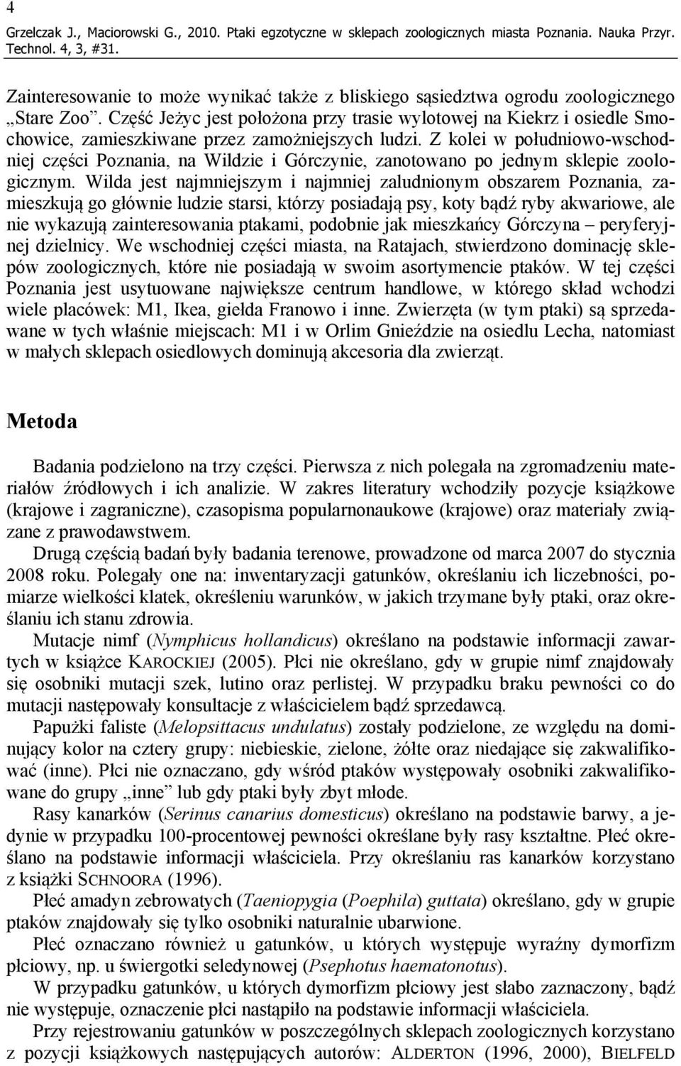 Część Jeżyc jest położona przy trasie wylotowej na Kiekrz i osiedle Smochowice, zamieszkiwane przez zamożniejszych ludzi.