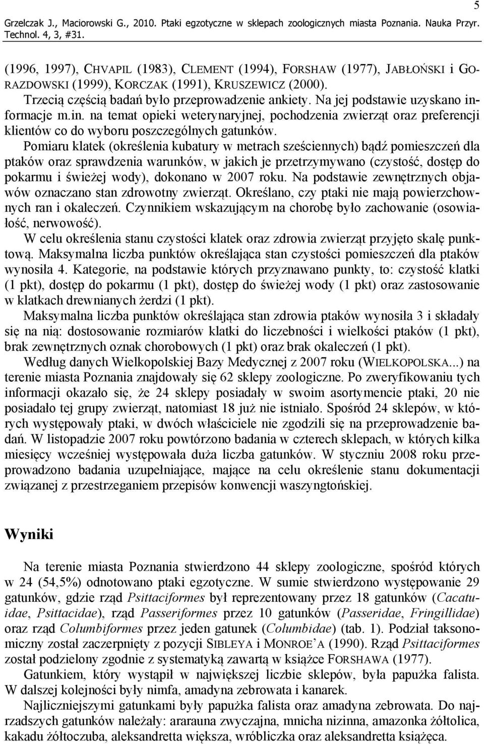 Na jej podstawie uzyskano informacje m.in. na temat opieki weterynaryjnej, pochodzenia zwierząt oraz preferencji klientów co do wyboru poszczególnych gatunków.