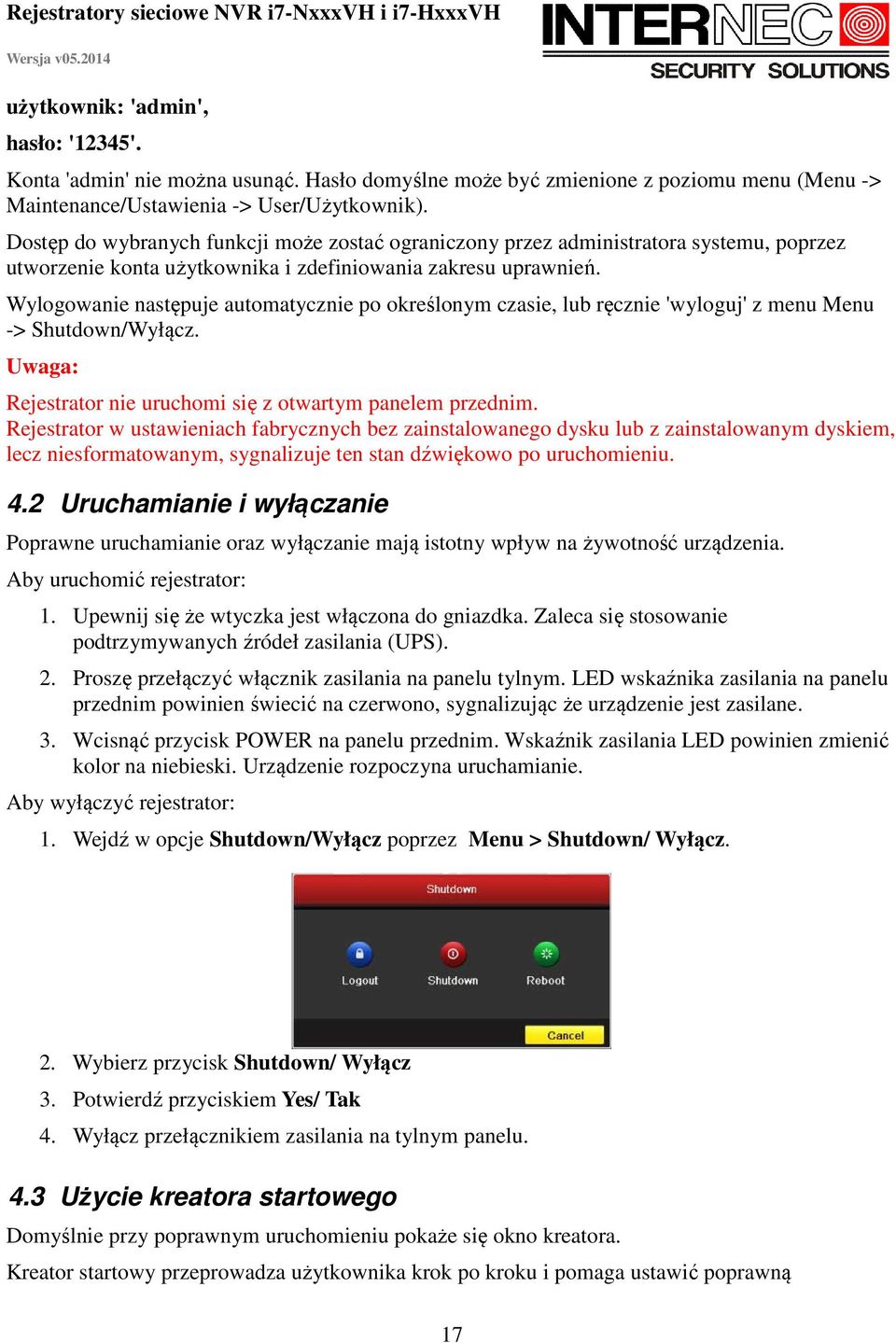 Wylogowanie następuje automatycznie po określonym czasie, lub ręcznie 'wyloguj' z menu Menu -> Shutdown/Wyłącz. Uwaga: Rejestrator nie uruchomi się z otwartym panelem przednim.