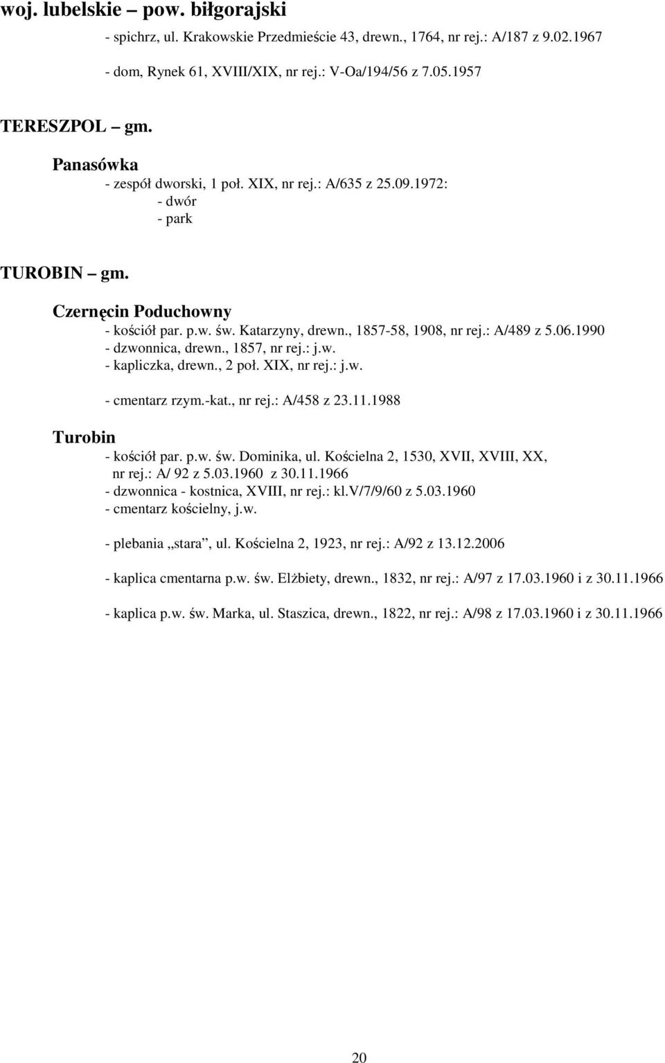 1990 - dzwonnica, drewn., 1857, nr rej.: j.w. - kapliczka, drewn., 2 poł. XIX, nr rej.: j.w. - cmentarz rzym.-kat., nr rej.: A/458 z 23.11.1988 Turobin - kościół par. p.w. św. Dominika, ul.