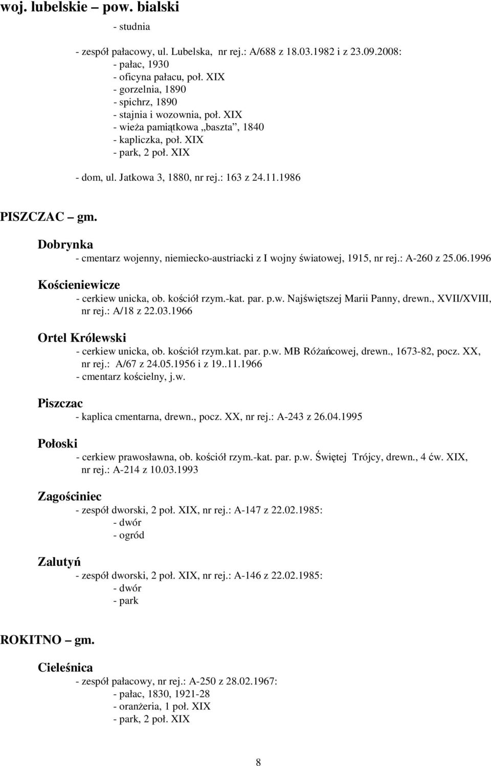 1986 PISZCZAC gm. Dobrynka - cmentarz wojenny, niemiecko-austriacki z I wojny światowej, 1915, nr rej.: A-260 z 25.06.1996 Kościeniewicze - cerkiew unicka, ob. kościół rzym.-kat. par. p.w. Najświętszej Marii Panny, drewn.