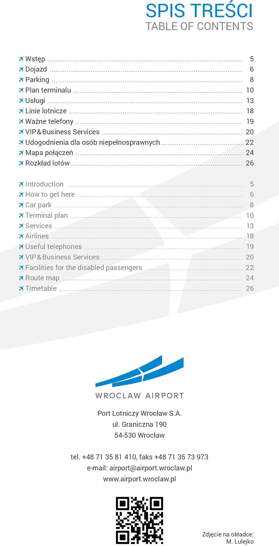 .. 22 Mapa połączeń... 24 Rozkład lotów... 26 Introduction... 5 How to get here... 6 Car park... 8 Terminal plan... 10 Services... 13 Airlines... 18 Useful telephones... 19 VIP & Business Services.