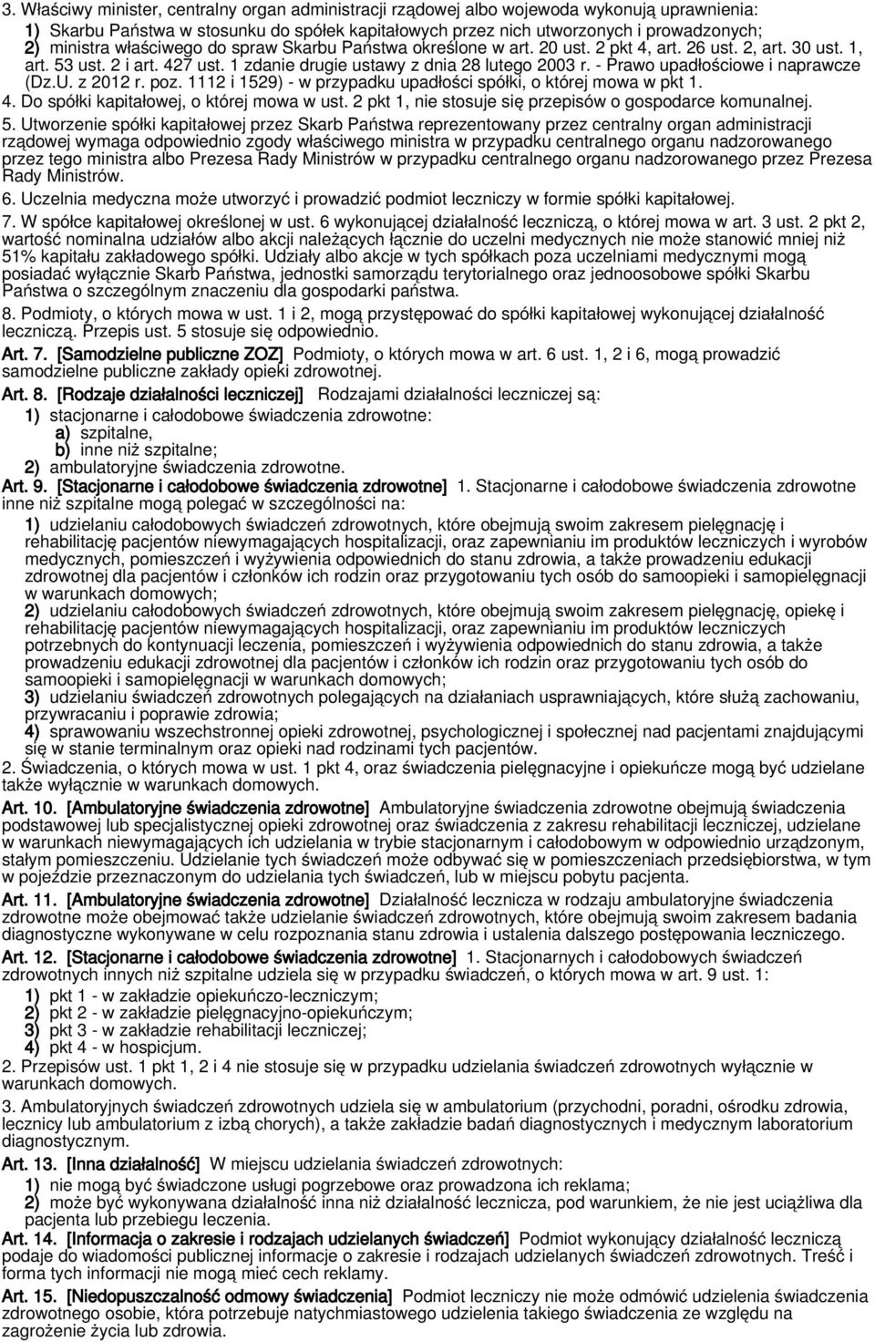 - Prawo upadłościowe i naprawcze (Dz.U. z 2012 r. poz. 1112 i 1529) - w przypadku upadłości spółki, o której mowa w pkt 1. 4. Do spółki kapitałowej, o której mowa w ust.