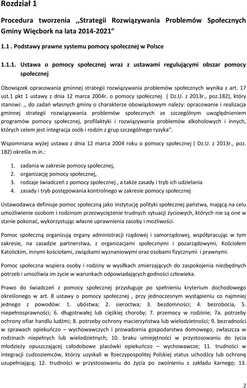 182), który stanowi:,, do zadań własnych gminy o charakterze obowiązkowym należy: opracowanie i realizacja gminnej strategii rozwiązywania problemów społecznych ze szczególnym uwzględnieniem