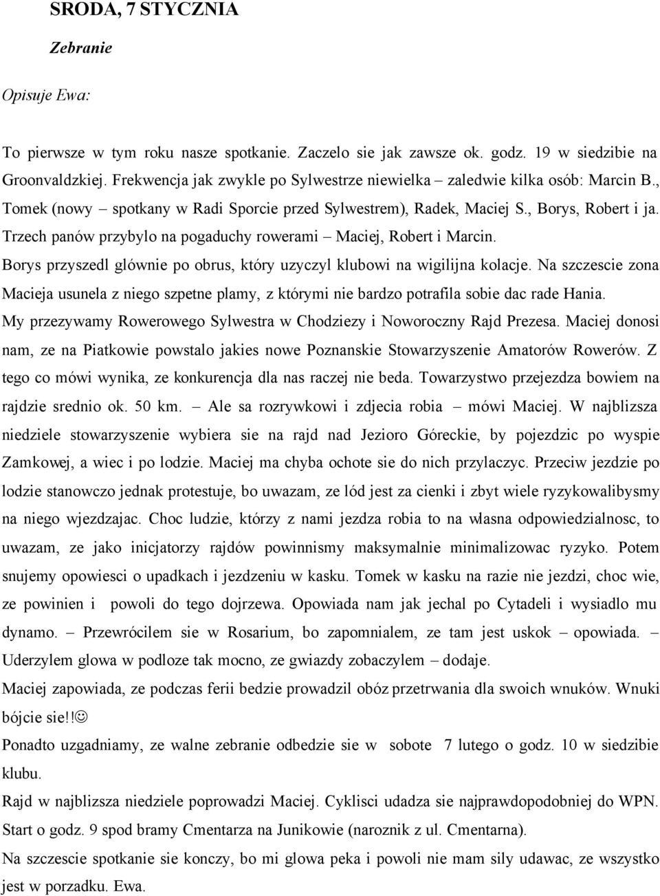 Trzech panów przybylo na pogaduchy rowerami Maciej, Robert i Marcin. Borys przyszedl glównie po obrus, który uzyczyl klubowi na wigilijna kolacje.