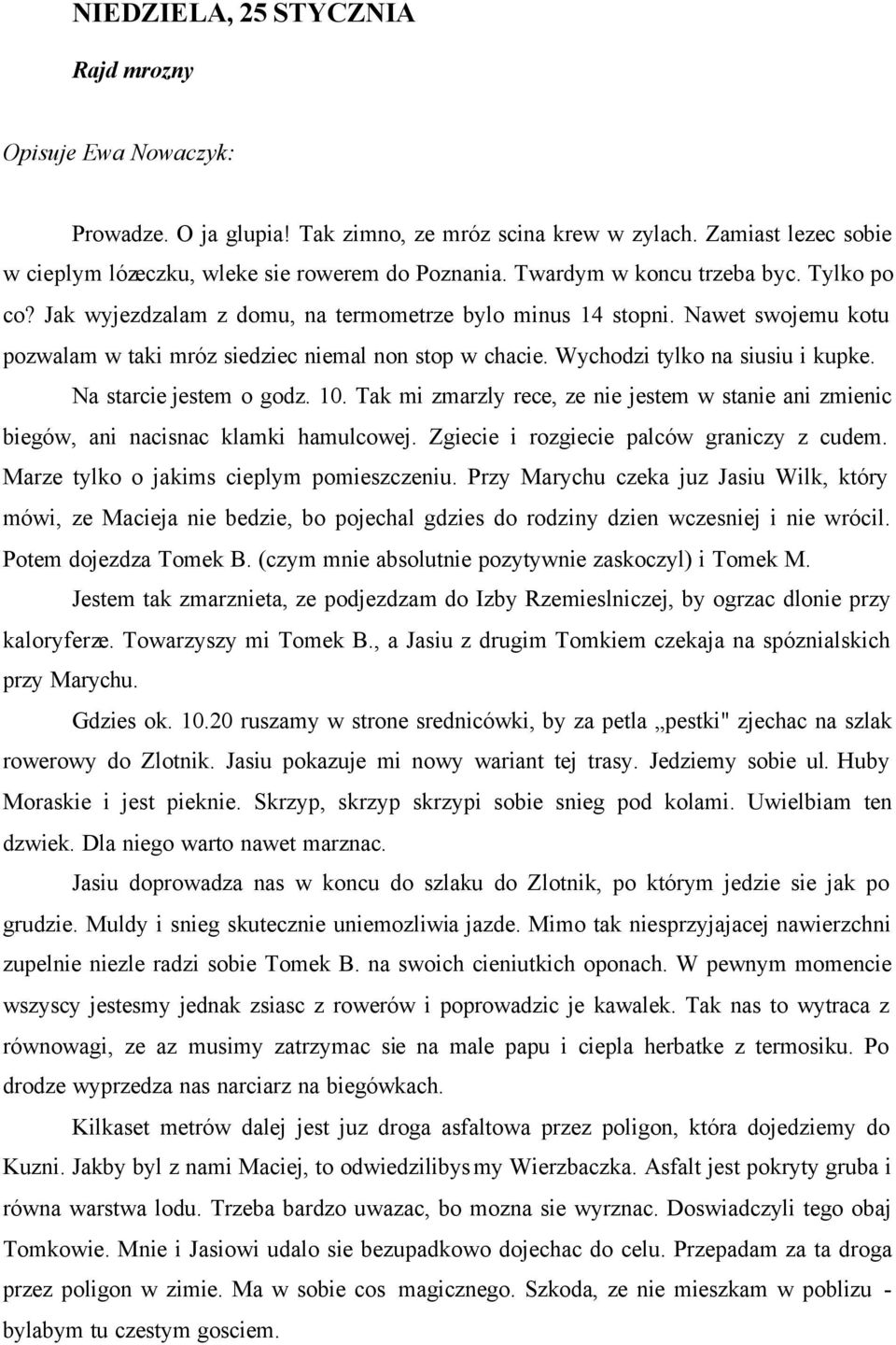 Wychodzi tylko na siusiu i kupke. Na starcie jestem o godz. 10. Tak mi zmarzly rece, ze nie jestem w stanie ani zmienic biegów, ani nacisnac klamki hamulcowej.