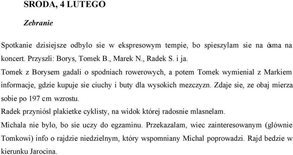 Tomek z Borysem gadali o spodniach rowerowych, a potem Tomek wymienial z Markiem informacje, gdzie kupuje sie ciuchy i buty dla wysokich mezczyzn.