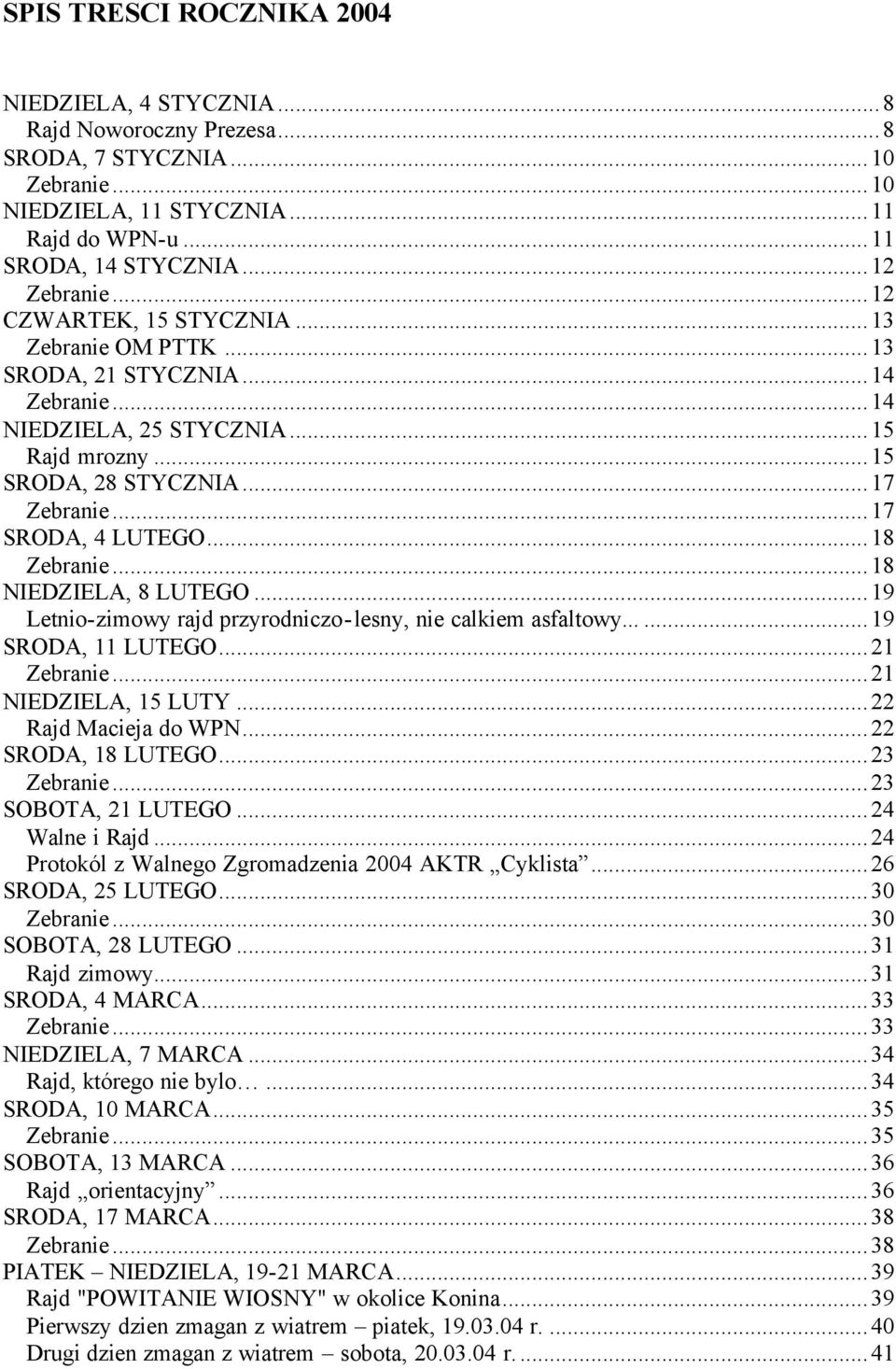 ..18 Zebranie...18 NIEDZIELA, 8 LUTEGO...19 Letnio-zimowy rajd przyrodniczo-lesny, nie calkiem asfaltowy......19 SRODA, 11 LUTEGO...21 Zebranie...21 NIEDZIELA, 15 LUTY...22 Rajd Macieja do WPN.