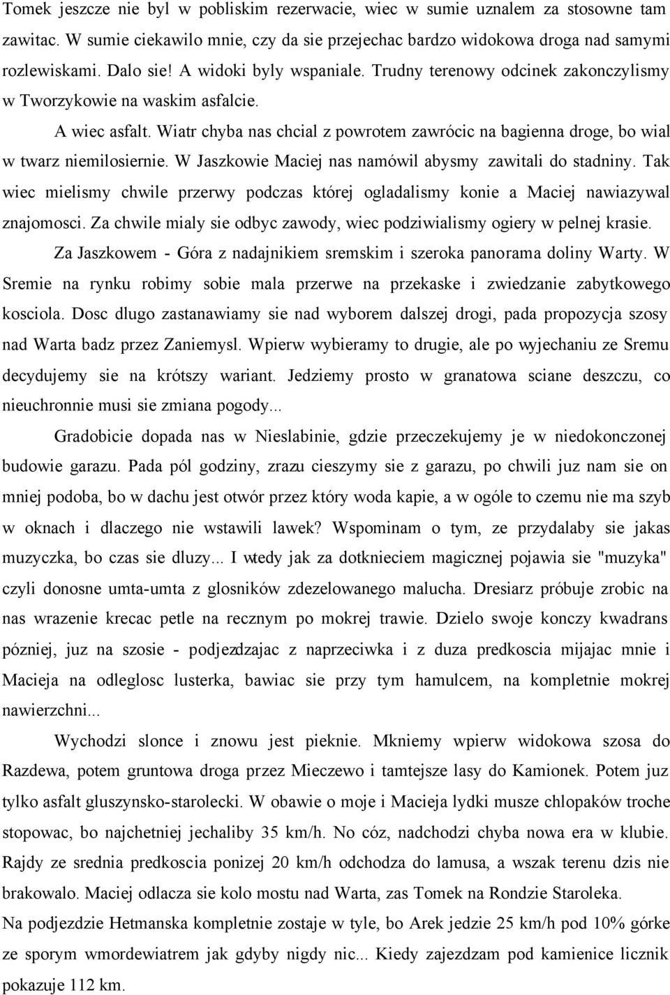 Wiatr chyba nas chcial z powrotem zawrócic na bagienna droge, bo wial w twarz niemilosiernie. W Jaszkowie Maciej nas namówil abysmy zawitali do stadniny.