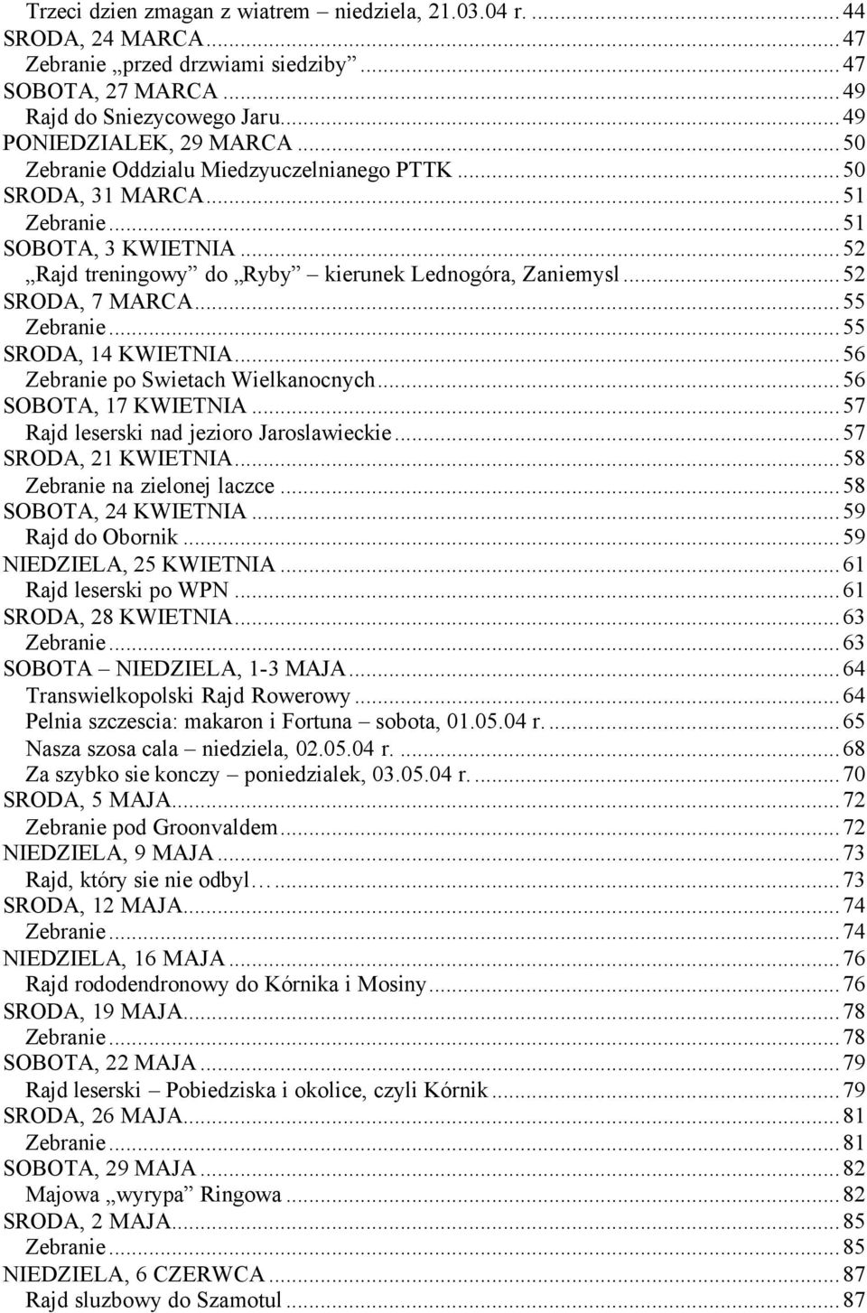 ..55 SRODA, 14 KWIETNIA...56 Zebranie po Swietach Wielkanocnych...56 SOBOTA, 17 KWIETNIA...57 Rajd leserski nad jezioro Jaroslawieckie...57 SRODA, 21 KWIETNIA...58 Zebranie na zielonej laczce.