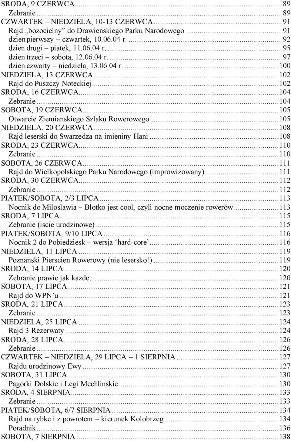 ..105 Otwarcie Ziemianskiego Szlaku Rowerowego...105 NIEDZIELA, 20 CZERWCA...108 Rajd leserski do Swarzedza na imieniny Hani...108 SRODA, 23 CZERWCA...110 Zebranie...110 SOBOTA, 26 CZERWCA.