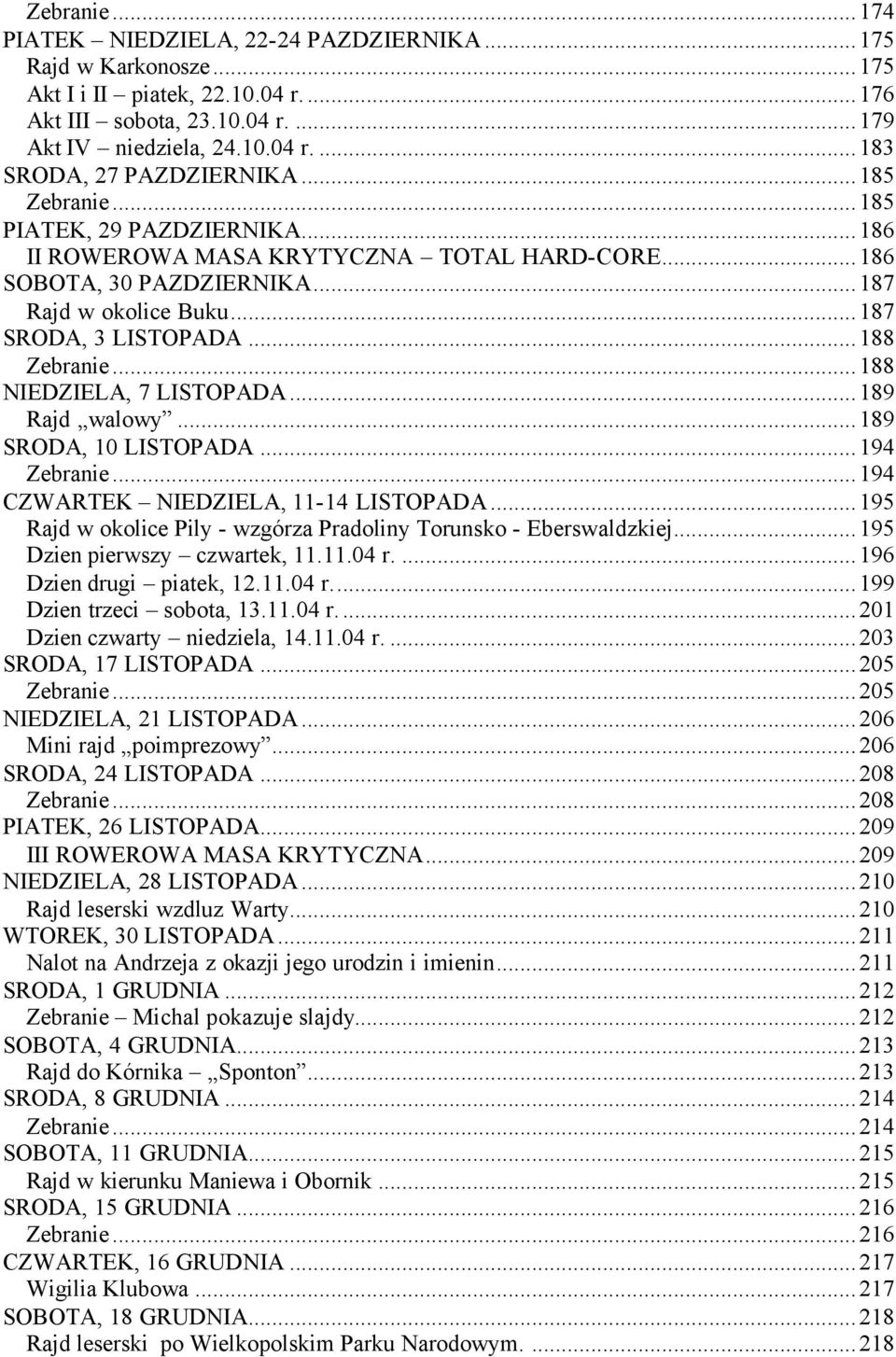 ..188 NIEDZIELA, 7 LISTOPADA...189 Rajd walowy...189 SRODA, 10 LISTOPADA...194 Zebranie...194 CZWARTEK NIEDZIELA, 11-14 LISTOPADA...195 Rajd w okolice Pily - wzgórza Pradoliny Torunsko - Eberswaldzkiej.