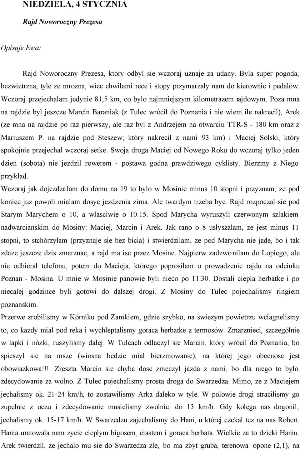 Poza mna na rajdzie byl jeszcze Marcin Baraniak (z Tulec wrócil do Poznania i nie wiem ile nakrecil), Arek (ze mna na rajdzie po raz pierwszy, ale raz byl z Andrzejem na otwarciu TTR-S - 180 km oraz