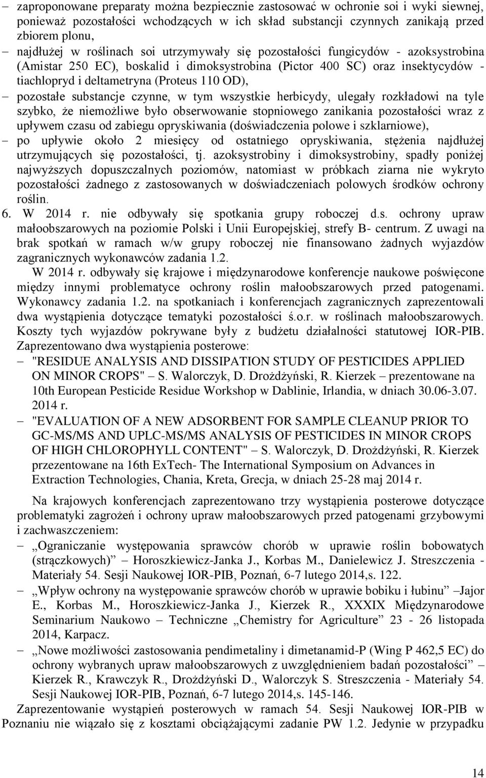 pozostałe substancje czynne, w tym wszystkie herbicydy, ulegały rozkładowi na tyle szybko, że niemożliwe było obserwowanie stopniowego zanikania pozostałości wraz z upływem czasu od zabiegu