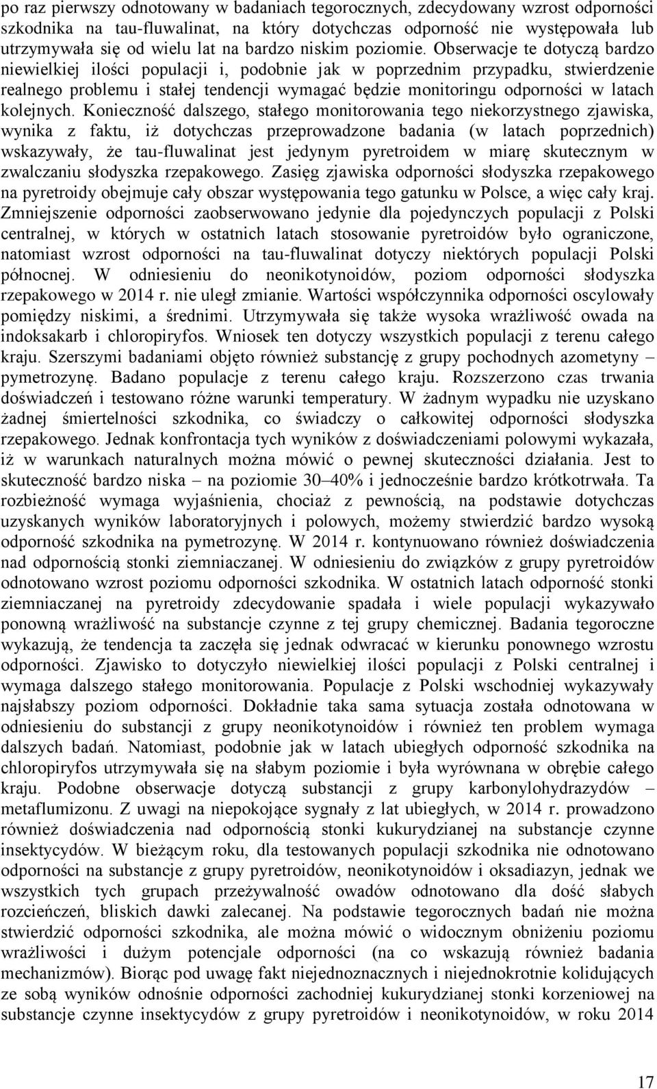 Obserwacje te dotyczą bardzo niewielkiej ilości populacji i, podobnie jak w poprzednim przypadku, stwierdzenie realnego problemu i stałej tendencji wymagać będzie monitoringu odporności w latach