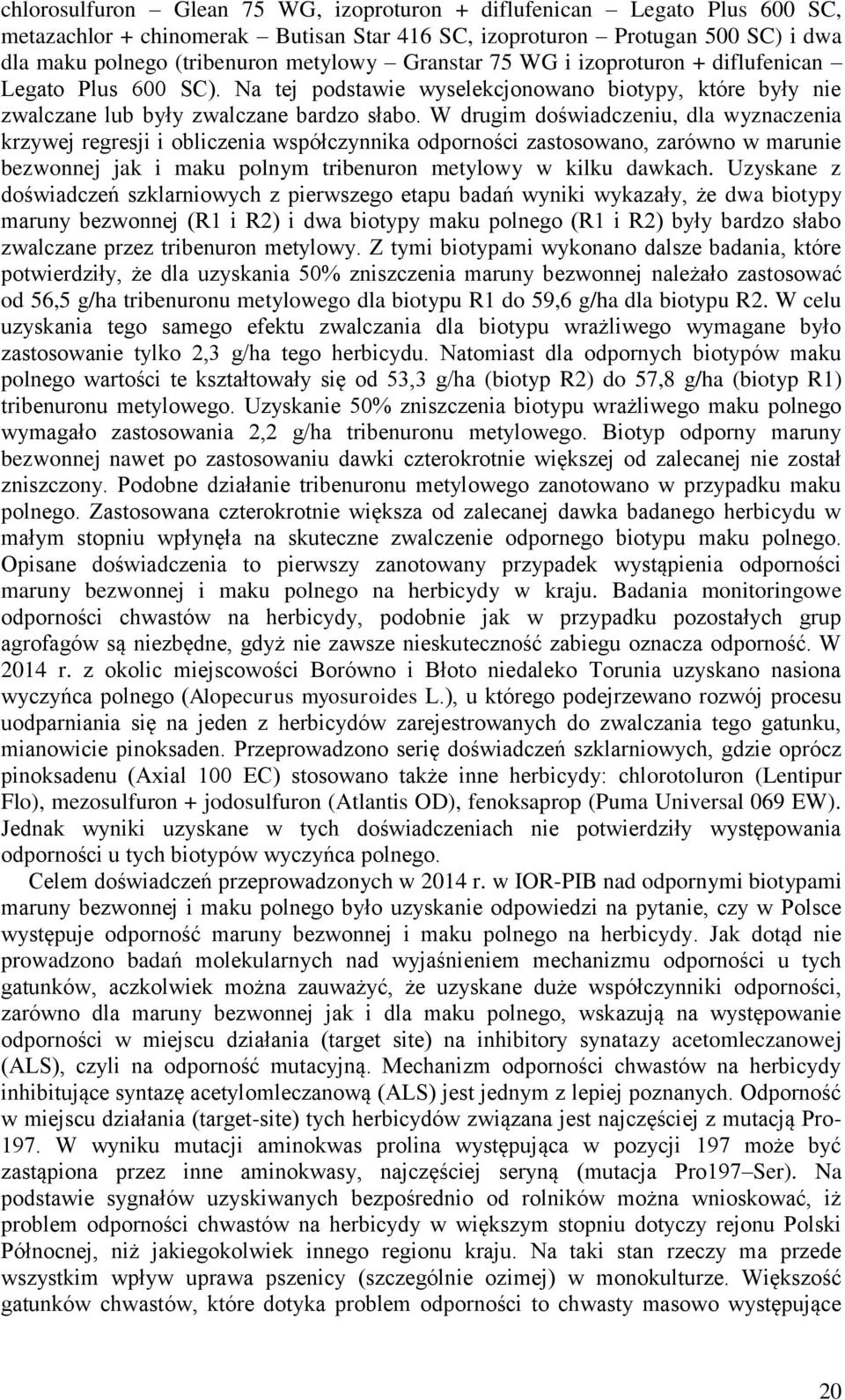 W drugim doświadczeniu, dla wyznaczenia krzywej regresji i obliczenia współczynnika odporności zastosowano, zarówno w marunie bezwonnej jak i maku polnym tribenuron metylowy w kilku dawkach.