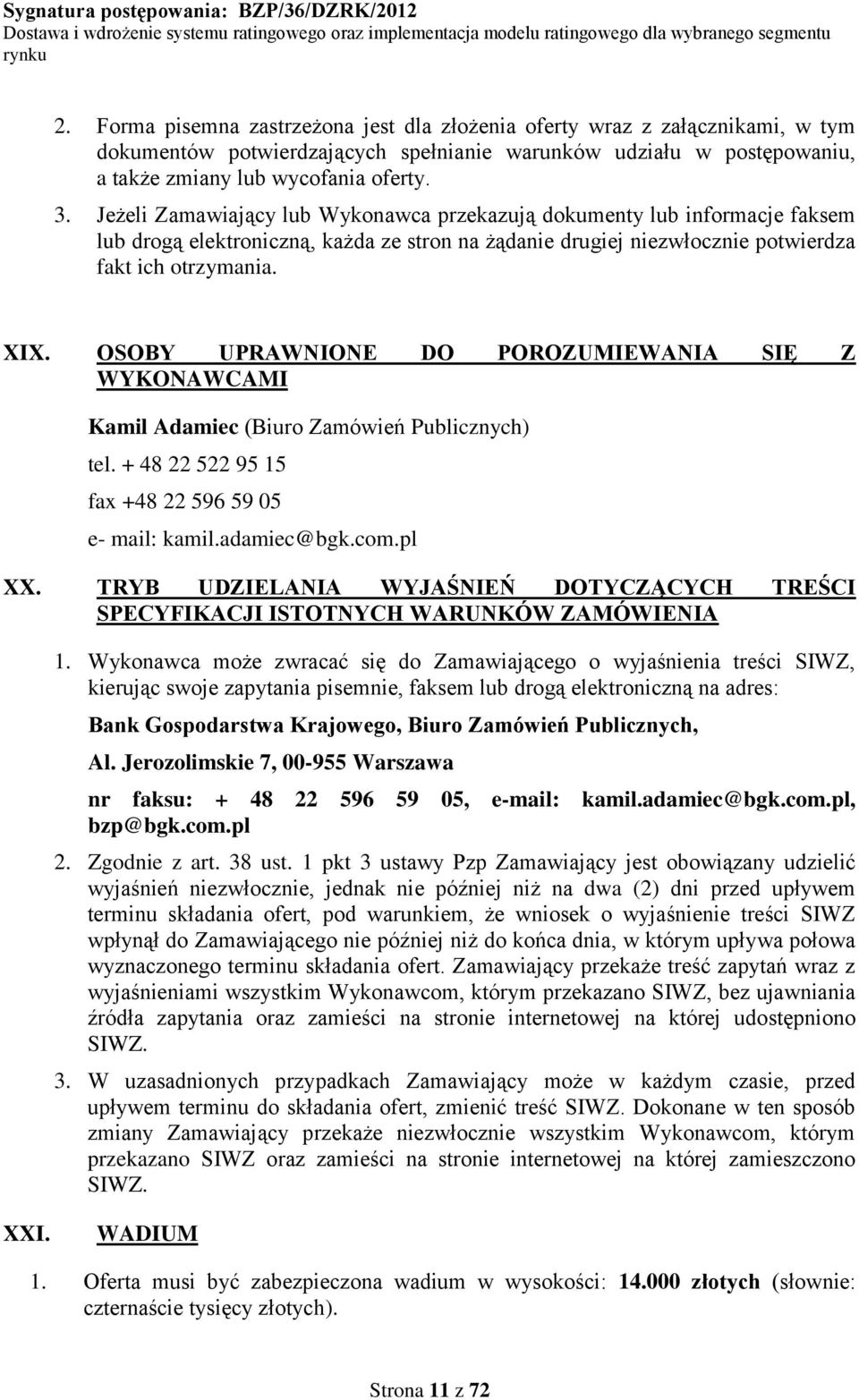 OSOBY UPRAWNIONE DO POROZUMIEWANIA SIĘ Z WYKONAWCAMI Kamil Adamiec (Biuro Zamówień Publicznych) tel. + 48 22 522 95 15 fax +48 22 596 59 05 e- mail: kamil.adamiec@bgk.com.pl XX.