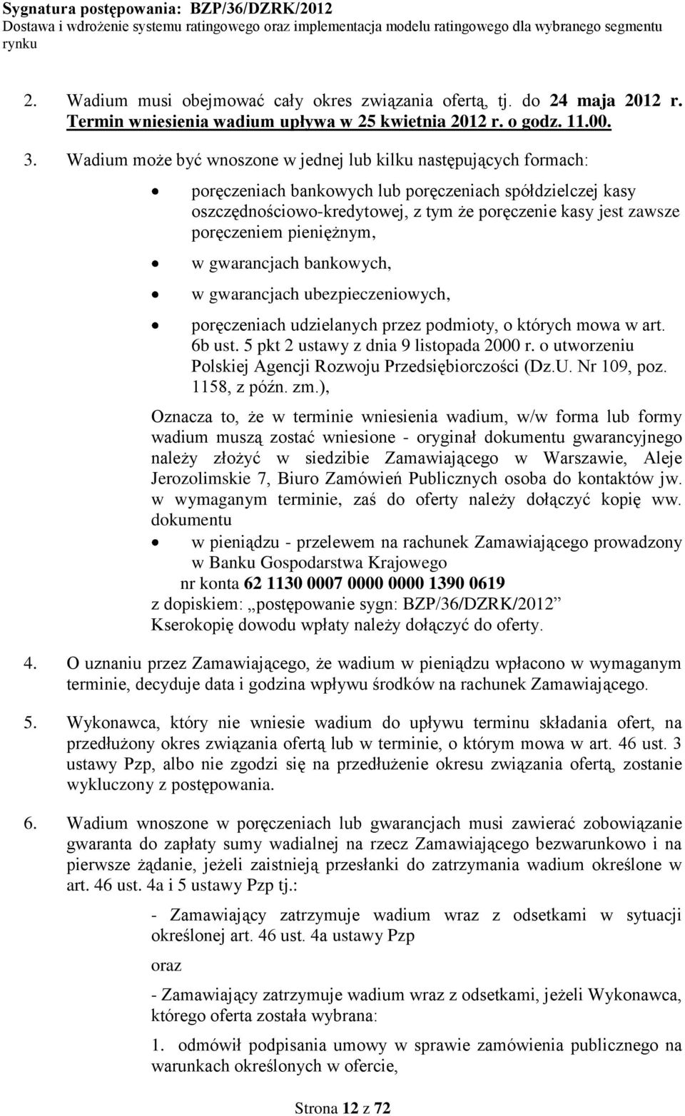 poręczeniem pieniężnym, w gwarancjach bankowych, w gwarancjach ubezpieczeniowych, poręczeniach udzielanych przez podmioty, o których mowa w art. 6b ust. 5 pkt 2 ustawy z dnia 9 listopada 2000 r.